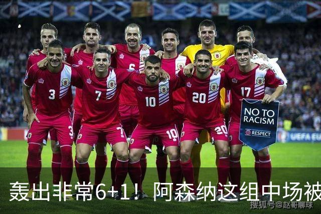轰出非常6+1！阿森纳这组中场被评英超最强，他们到底还缺点啥？