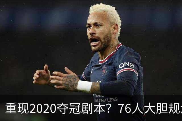 重现2020夺冠剧本？76人大胆规划詹姆斯角色，盘活豪华五虎